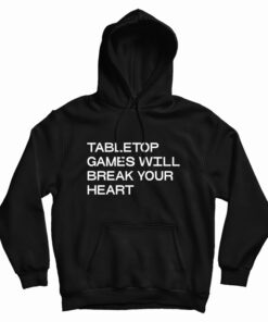 Tabletop Games Will Break Your Heart Hoodie