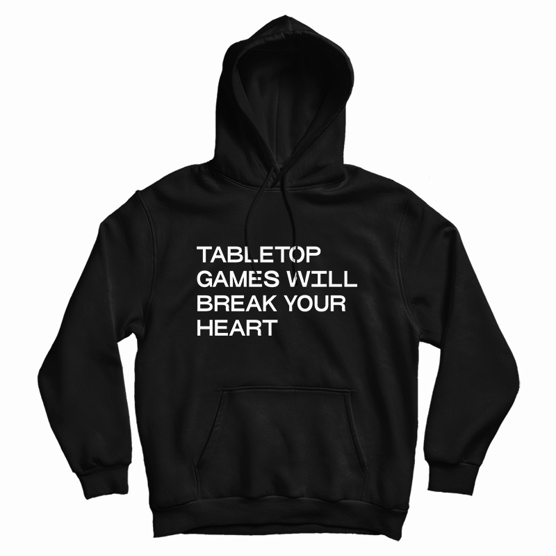 Tabletop Games Will Break Your Heart Hoodie