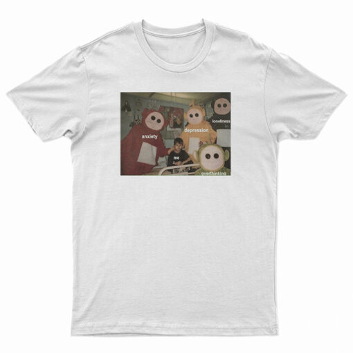 Teletubbies Around Me Anxiety Depression Loneliness Overthinking T-Shirt
