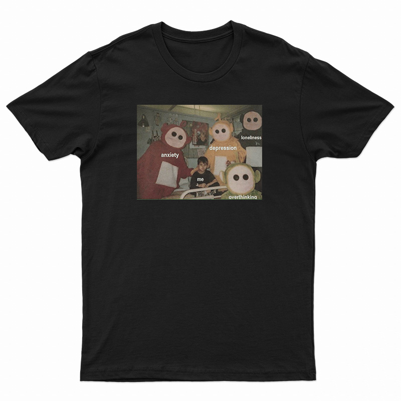 Teletubbies Around Me Anxiety Depression Loneliness Overthinking T-Shirt