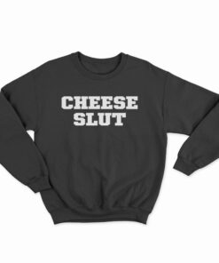 The Cheese Slut Sweatshirt