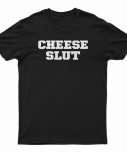 The Cheese Slut T-Shirt
