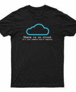 There Is No Cloud T-Shirt