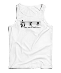 These Are Difficult Times Tank Top