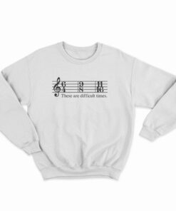 These Are Difficult Times Sweatshirt