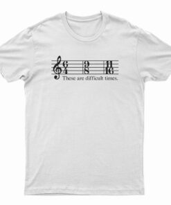 These Are Difficult Times T-Shirt