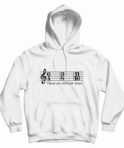 These Are Difficult Times Hoodie