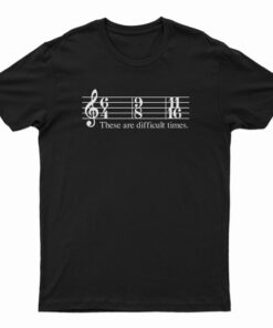 These Are Difficult Times T-Shirt