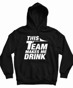 This Team Makes Me Drink Hoodie