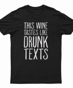 This Wine Tastes Like Drunk Texts T-Shirt