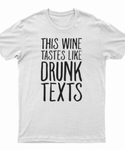 This Wine Tastes Like Drunk Texts T-Shirt
