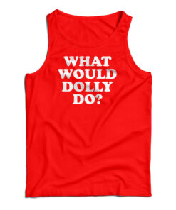 What Would Dolly Do Tank Top
