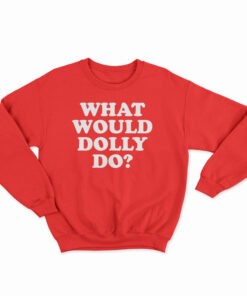 What Would Dolly Do Sweatshirt