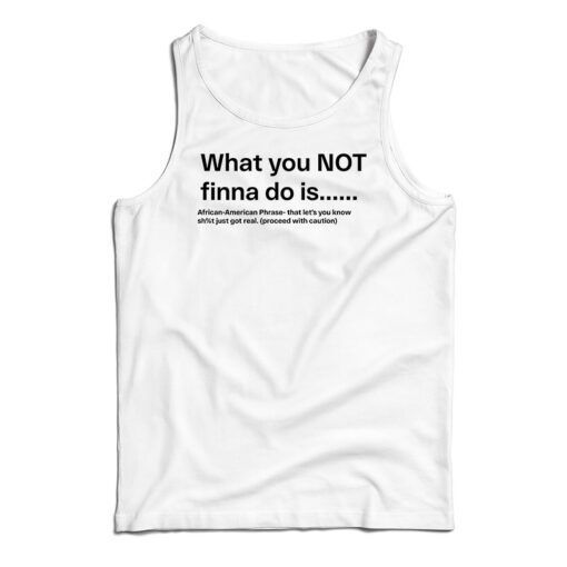 What You Not Finna Do Is Tank Top