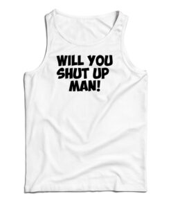 Will You Shut Up Man Tank Top