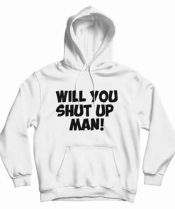 Will You Shut Up Man Hoodie