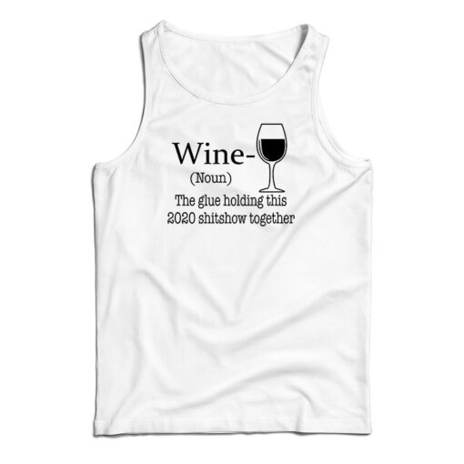 Wine Noun The Glue Holding This 2020 Shitshow Together Tank Top