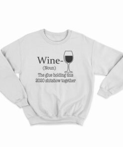 Wine Noun The Glue Holding This 2020 Shitshow Together Sweatshirt