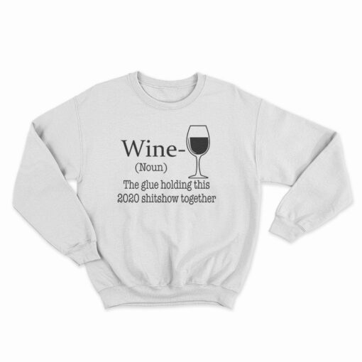 Wine Noun The Glue Holding This 2020 Shitshow Together Sweatshirt