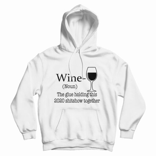 Wine Noun The Glue Holding This 2020 Shitshow Together Hoodie