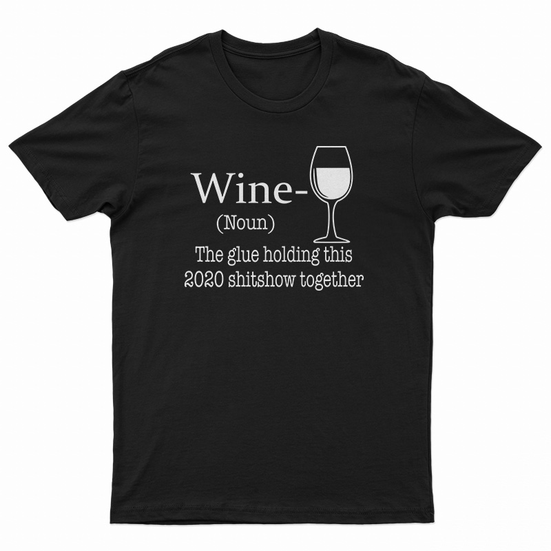 Wine Noun The Glue Holding This 2020 Shitshow Together T-Shirt
