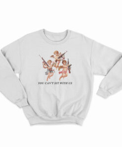 You Can’t Sit With Us Angels With Gun Sweatshirt