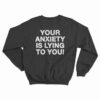 Your Anxiety Is Lying To You Sweatshirt