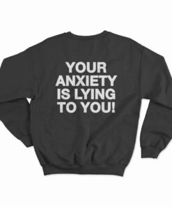Your Anxiety Is Lying To You Sweatshirt