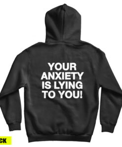 Your Anxiety Is Lying To You Hoodie