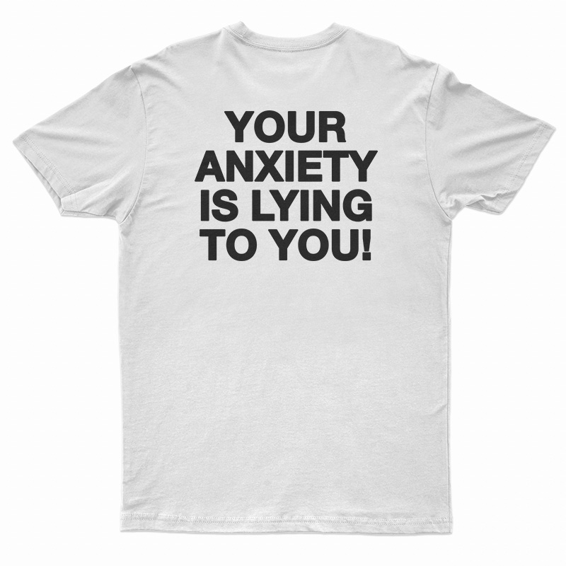 Your Anxiety Is Lying To You T-Shirt