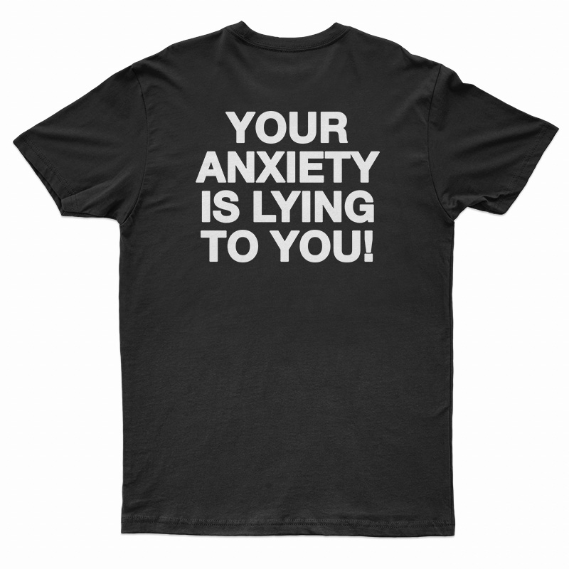 Your Anxiety Is Lying To You T-Shirt