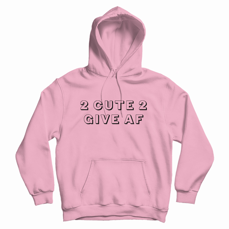 2 Cute 2 Give AF Hoodie