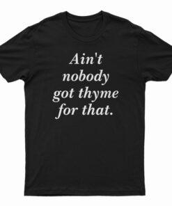 Ain't Nobody Got Thyme For That T-Shirt