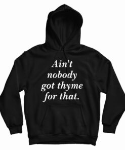 Ain't Nobody Got Thyme For That Hoodie