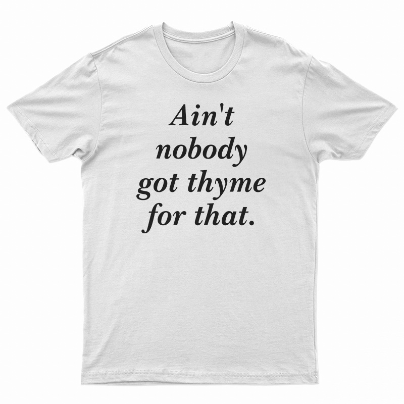 Ain't Nobody Got Thyme For That T-Shirt