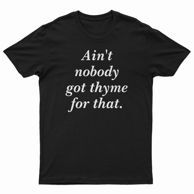 Ain't Nobody Got Thyme For That T-Shirt