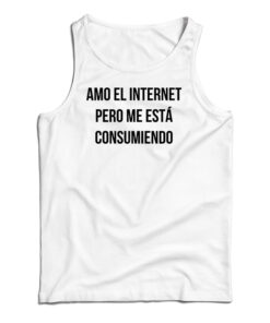Amo El Internet Pero Me Esta Consumiendo Tank Top