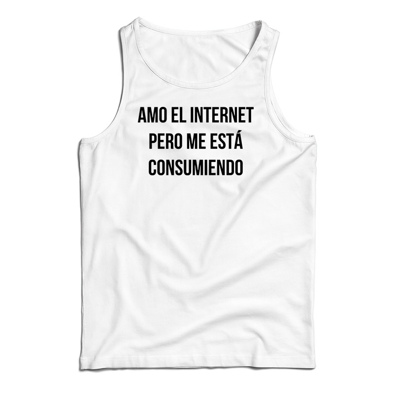 Amo El Internet Pero Me Esta Consumiendo Tank Top