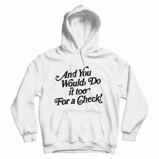 And You Would Do It Too For A Check Hoodie