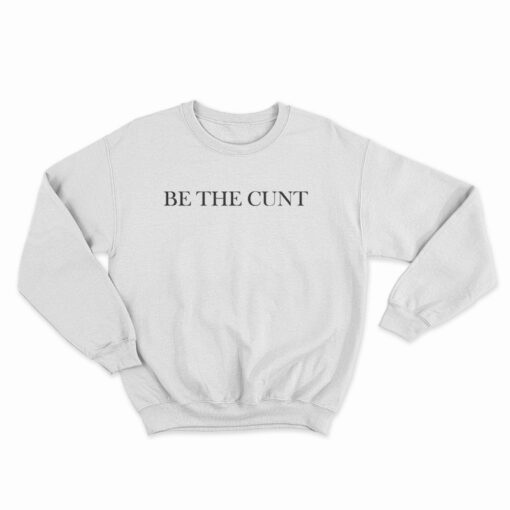 Be The Cunt Sweatshirt