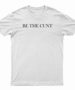Be The Cunt T-Shirt