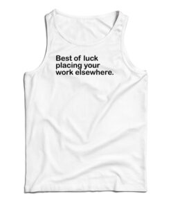 Best Of Luck Placing Your Work Elsewhere Tank Top