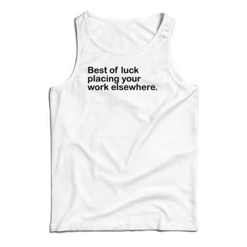 Best Of Luck Placing Your Work Elsewhere Tank Top