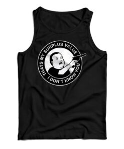 Bobby Hill That's My Surplus Value I don't Know You Tank Top