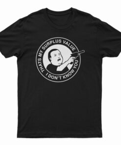 Bobby Hill That's My Surplus Value I don't Know You T-Shirt
