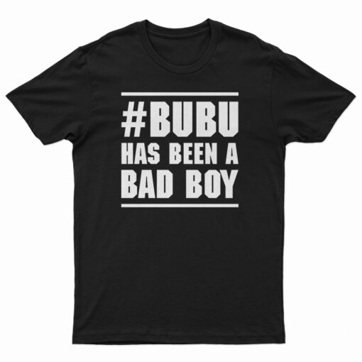 Bubu Has Been A Bad Boy T-Shirt