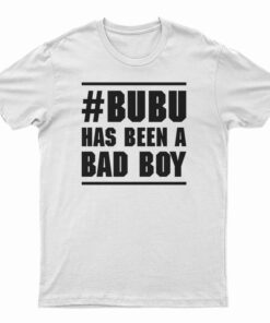 Bubu Has Been A Bad Boy T-Shirt