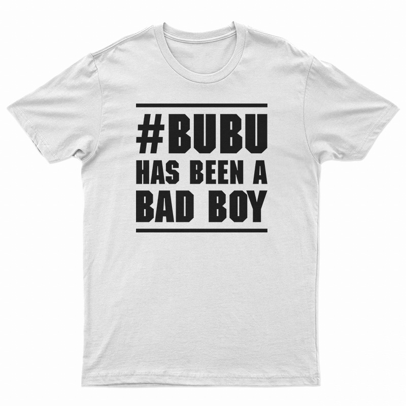 Bubu Has Been A Bad Boy T-Shirt