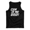 Cum In Me Bro Tank Top
