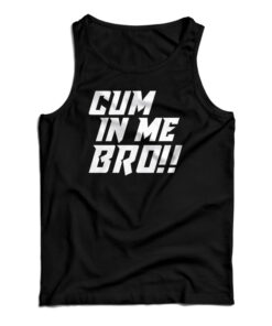 Cum In Me Bro Tank Top
